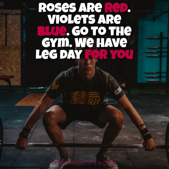 Roses are red. Violets are blue. Go to the gym. We have leg day for you