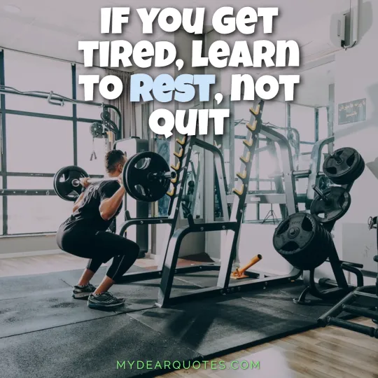 If you get tired, learn to rest, not quit