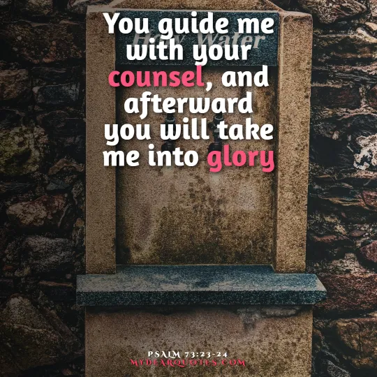 You guide me with your counsel, and afterward you will take me into glory  |  Psalm 73:23-24