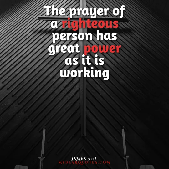 The prayer of a righteous person has great power as it is working  |  James 5:16